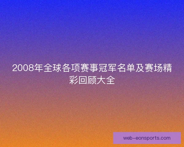 2008年全球各项赛事冠军名单及赛场精彩回顾大全